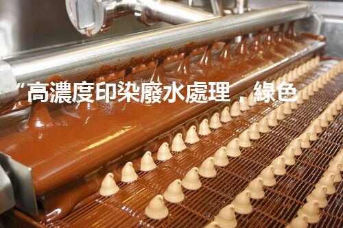 “高濃度印染廢水處理，綠色創(chuàng)新，凈享環(huán)保新篇章”